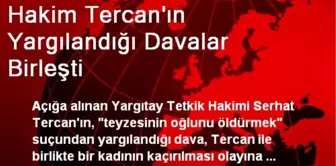 Hakim Tercan'ın Yargılandığı Davalar Birleşti