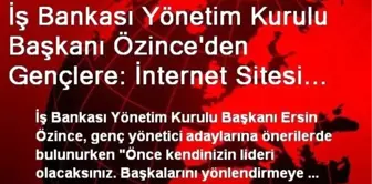 İş Bankası Yönetim Kurulu Başkanı Özince'den Gençlere: İnternet Sitesi Satıp Milyoner Olmak Şart...