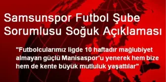 Samsunspor Futbol Şube Sorumlusu Soğuk Açıklaması