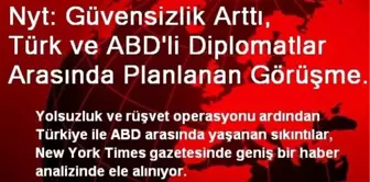 Nyt: Güvensizlik Arttı, Türk ve ABD'li Diplomatlar Arasında Planlanan Görüşme İptal Edildi