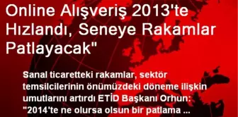 Online Alışveriş 2013'te Hızlandı, Seneye Rakamlar Patlayacak'