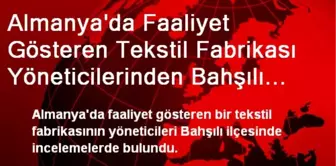 Almanya'da Faaliyet Gösteren Tekstil Fabrikası Yöneticilerinden Bahşılı İlçesini Ziyaret