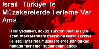 İsrail: Türkiye ile Müzakerelerde İlerleme Var Ama…