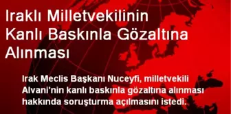 Iraklı Milletvekilinin Kanlı Baskınla Gözaltına Alınması