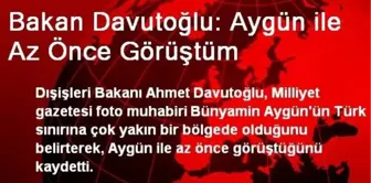 Bakan Davutoğlu: Aygün ile Az Önce Görüştüm