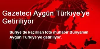 Gazeteci Aygün Türkiye'ye Getiriliyor