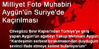 Milliyet Foto Muhabiri Aygün'ün Suriye'de Kaçırılması