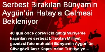 Serbest Bırakılan Bünyamin Aygün'ün Hatay'a Gelmesi Bekleniyor