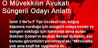 O Müvekkilin Avukatı Süngerli Odayı Anlattı