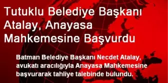 Tutuklu Belediye Başkanı Atalay, Anayasa Mahkemesine Başvurdu