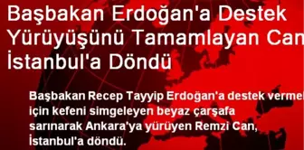 Başbakan Erdoğan'a Destek Yürüyüşünü Tamamlayan Can, İstanbul'a Döndü