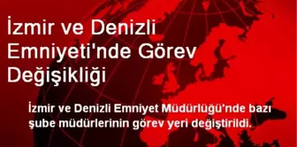 İzmir ve Denizli Emniyeti'nde Görev Değişikliği