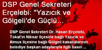 DSP Genel Sekreteri Erçelebi: 'Yazıcık ve Gölgeli'de Güçlü Adaylarımızla Seçimleri Kazanacağız'