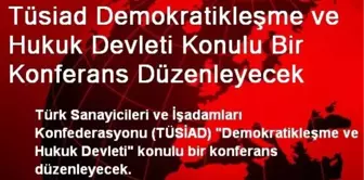 Tüsiad Demokratikleşme ve Hukuk Devleti Konulu Bir Konferans Düzenleyecek