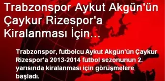 Trabzonspor Aykut Akgün'ün Çaykur Rizespor'a Kiralanması İçin Görüşmelere Başladı