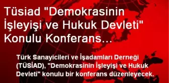 Tüsiad 'Demokrasinin İşleyişi ve Hukuk Devleti' Konulu Konferans Düzenleyecek