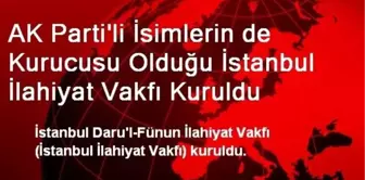 AK Parti'li İsimlerin de Kurucusu Olduğu İstanbul İlahiyat Vakfı Kuruldu