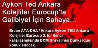 Aykon Ted Ankara Kolejliler Eurocup'ta Galibiyet İçin Sahaya Çıkacak