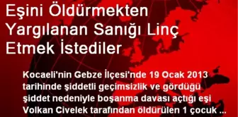 Eşini Öldürmekten Yargılanan Sanığı Linç Etmek İstediler