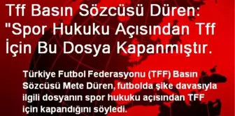 'Spor Hukuku Açısından TFF İçin Bu Dosya Kapanmıştır'