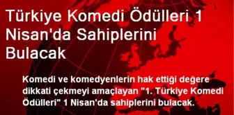 Türkiye Komedi Ödülleri 1 Nisan'da Sahiplerini Bulacak