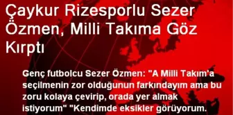 Çaykur Rizesporlu Sezer Özmen, Milli Takıma Göz Kırptı