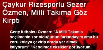 Çaykur Rizesporlu Sezer Özmen, Milli Takıma Göz Kırptı