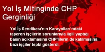 Yol İş Mitinginde CHP Gerginliği