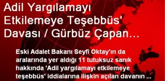 Adil Yargılamayı Etkilemeye Teşebbüs' Davası / Gürbüz Çapan Tanık Olarak Dinlenilecek