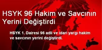 HSYK 96 Hakim ve Savcının Yerini Değiştirdi