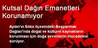 Kutsal Dağın Emanetleri Korunamıyor