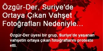 Özgür-Der, Suriye'de Ortaya Çıkan Vahşet Fotoğrafları Nedeniyle Eylem Yaptı