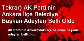 Tekrar) AK Parti'nin Ankara İlçe Belediye Başkan Adayları Belli Oldu