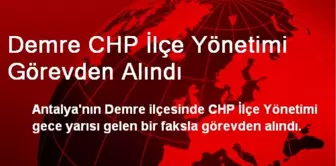 Demre CHP İlçe Yönetimi Görevden Alındı