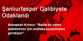 Şanlıurfaspor Galibiyete Odaklandı