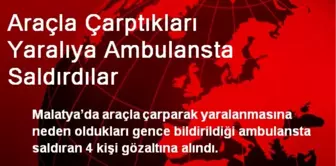 Araçla Çarptıkları Yaralıya Ambulansta Saldırdılar