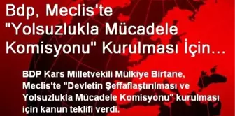 Bdp, Meclis'te 'Yolsuzlukla Mücadele Komisyonu' Kurulması İçin Teklif Verdi