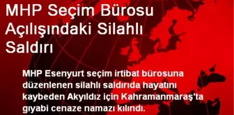 MHP Seçim Bürosu Açılışındaki Silahlı Saldırı