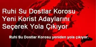 Ruhi Su Dostlar Korosu Yeni Korist Adaylarını Seçerek Yola Çıkıyor