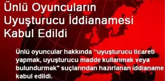 Ünlü Oyuncuların Uyuşturucu İddianamesi Kabul Edildi