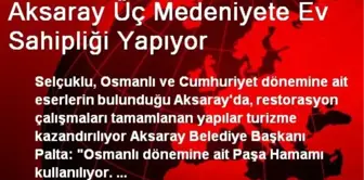 Aksaray Üç Medeniyete Ev Sahipliği Yapıyor