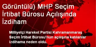 Görüntülü) MHP Seçim İrtibat Bürosu Açılışında İzdiham