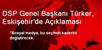 DSP Genel Başkanı Türker, Eskişehir'de Açıklaması