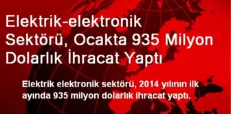 Elektrik-elektronik Sektörü, Ocakta 935 Milyon Dolarlık İhracat Yaptı