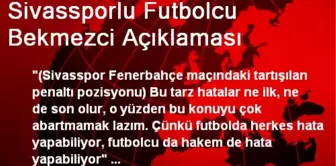 Sivassporlu Futbolcu Bekmezci Açıklaması