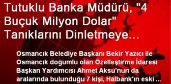 Tutuklu Banka Müdürü, '4 Buçuk Milyon Dolar' Tanıklarını Dinletmeye Devam Ediyor