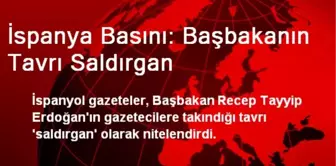 İspanya Basını: Başbakanın Tavrı Saldırgan