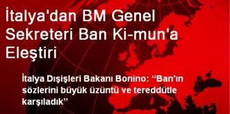 İtalya'dan BM Genel Sekreteri Ban Ki-mun'a Eleştiri