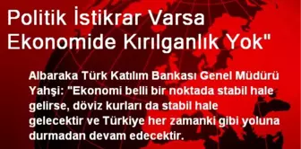 Politik İstikrar Varsa Ekonomide Kırılganlık Yok'