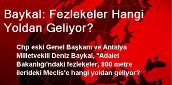 Baykal: Fezlekeler Hangi Yoldan Geliyor?